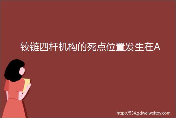 铰链四杆机构的死点位置发生在A